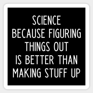 Science because figuring things out is better than making stuff up Sticker